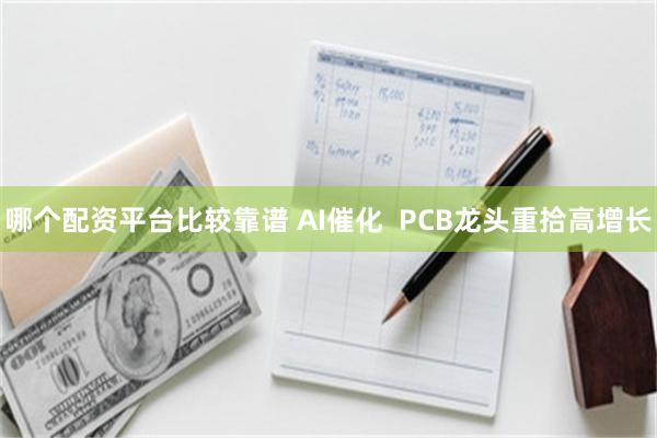 哪个配资平台比较靠谱 AI催化  PCB龙头重拾高增长