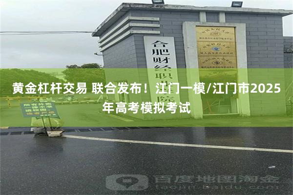 黄金杠杆交易 联合发布！江门一模/江门市2025年高考模拟考试